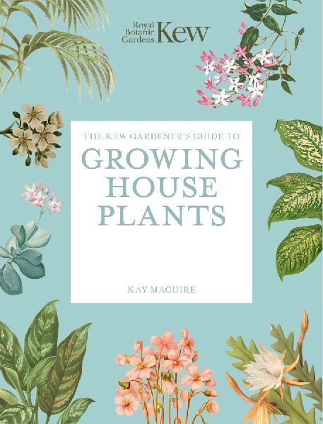 The Kew Gardener's Guide to Growing House Plants