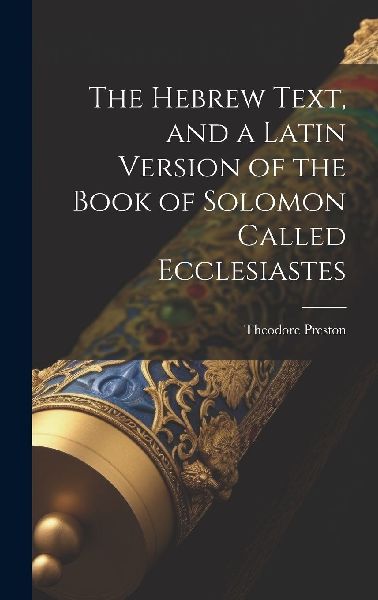 The Hebrew Text, and a Latin Version of the Book of Solomon Ca...