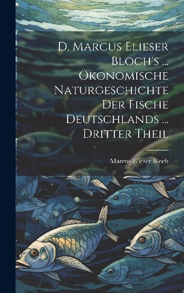 D. Marcus Elieser Bloch's ... Ökonomische Naturgeschicht...