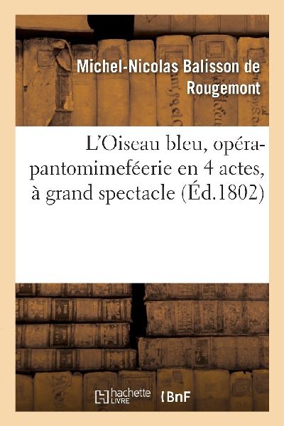 L'Oiseau bleu, opéra-pantomimeféerie en 4 actes, à gra...