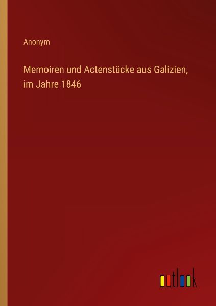 Memoiren und Actenstücke aus Galizien, im Jahre 1846