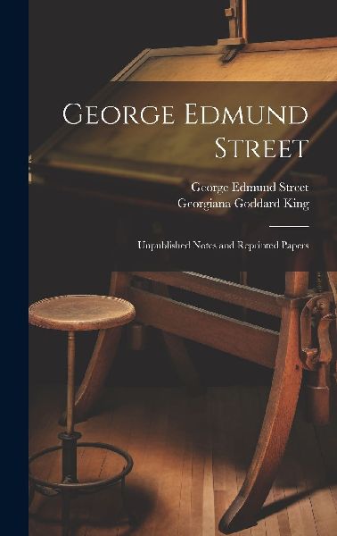 George Edmund Street: Unpublished Notes and Reprinted Papers