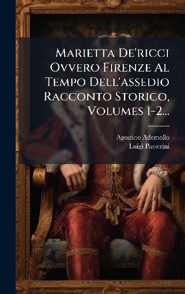Marietta De'ricci Ovvero Firenze Al Tempo Dell'assed...