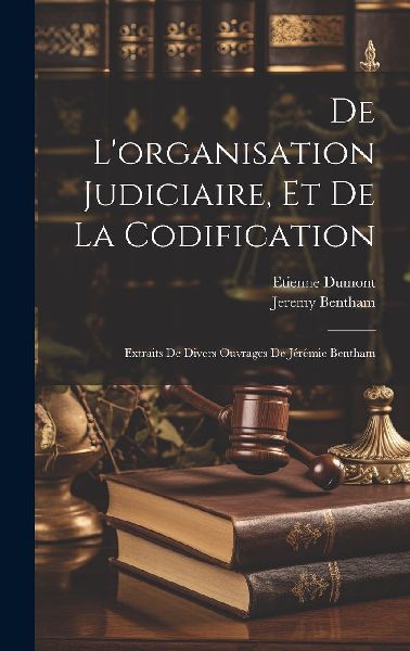 De L'organisation Judiciaire, Et De La Codification: Extr...