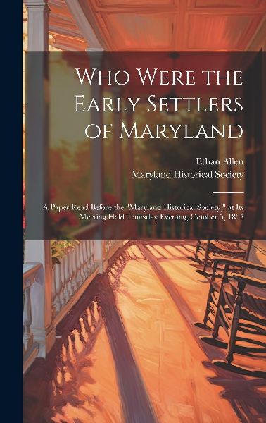 Who Were the Early Settlers of Maryland: a Paper Read Before t...