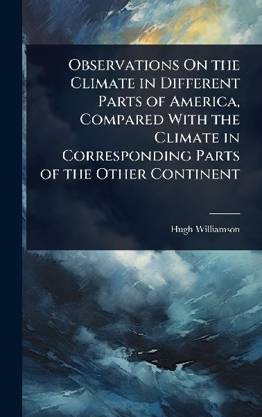 Observations On the Climate in Different Parts of America, Com...