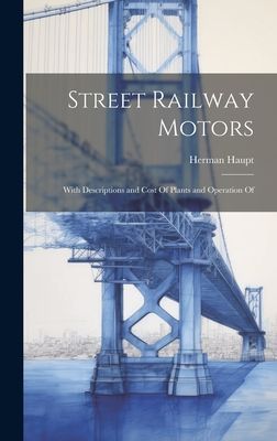 Street Railway Motors: With Descriptions and Cost Of Plants an...