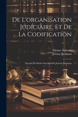 De L'organisation Judiciaire, Et De La Codification: Extr...