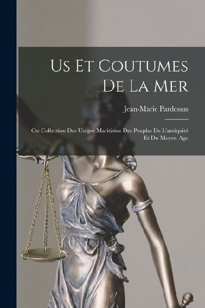 Us Et Coutumes De La Mer: Ou Collection Des Usages Maritimes D...