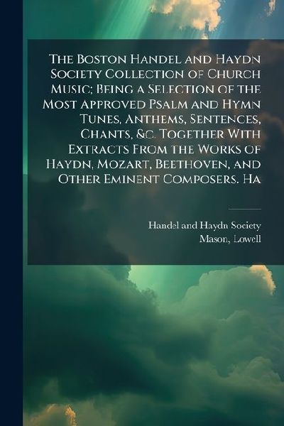 The Boston Handel and Haydn Society Collection of Church Music...