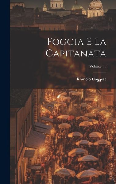 Foggia e la Capitanata; Volume 56