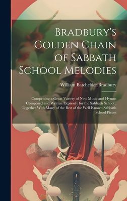Bradbury's Golden Chain of Sabbath School Melodies: Compr...