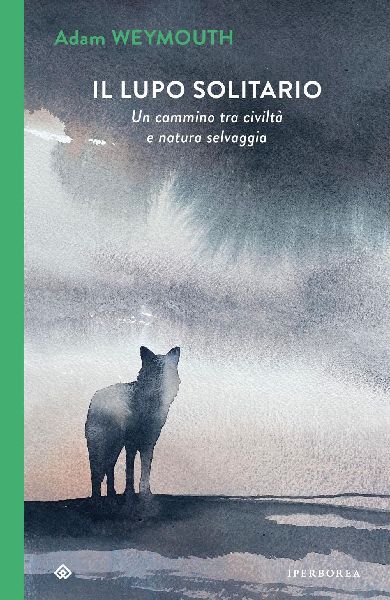 Il lupo solitario. Un cammino tra civiltà e natura selvaggia