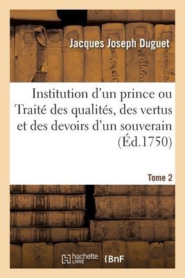 Institution d'Un Prince Ou Traité Des Qualités, Des Ver...