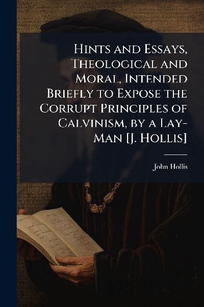 Hints and Essays, Theological and Moral, Intended Briefly to E...