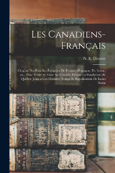 Les Canadiens-Français: Origine des familles émigrées de Fr...