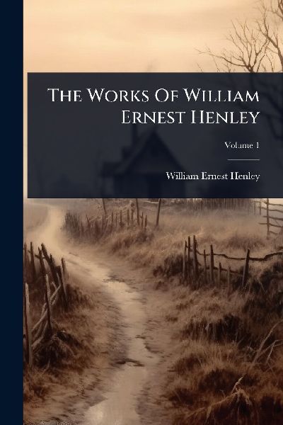 The Works Of William Ernest Henley