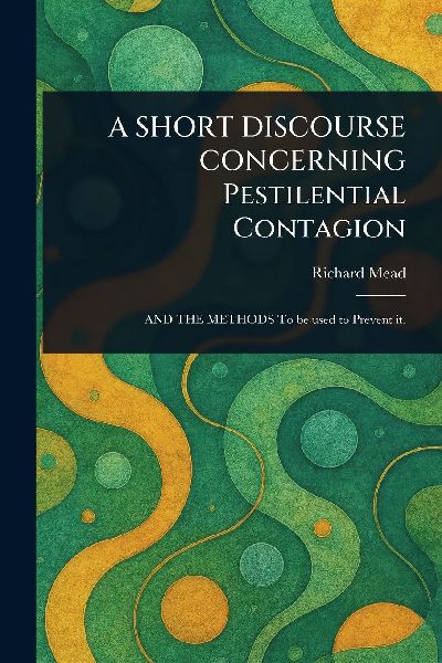 A SHORT DISCOURSE CONCERNING Pestilential Contagion