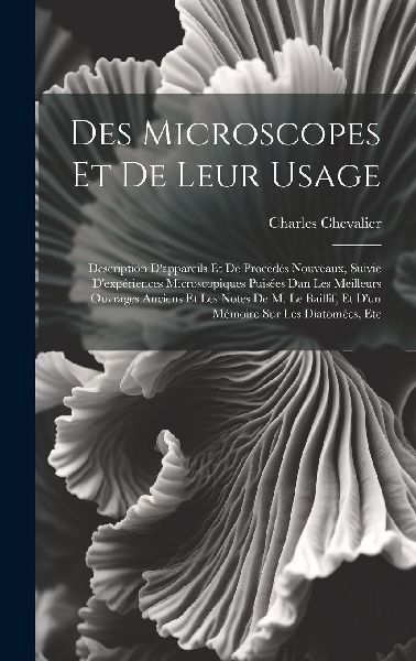Des Microscopes Et De Leur Usage: Description D'appareils...