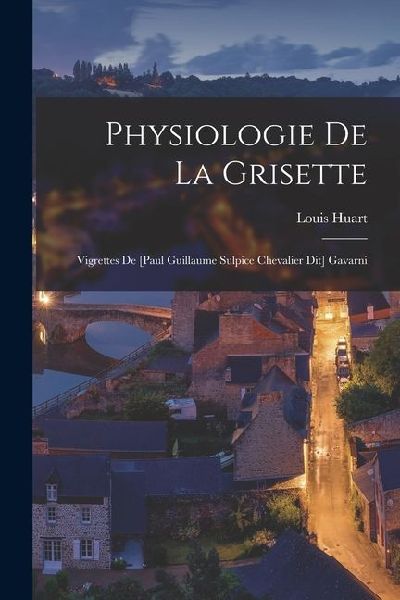 Physiologie De La Grisette: Vigrettes De [paul Guillaume Sulpi...