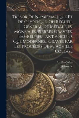 Trésor De Numismatique Et De Glyptique, Ou Recueil Général ...