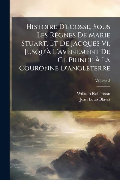 Histoire D'ecosse, Sous Les Règnes De Marie Stuart, Et D...