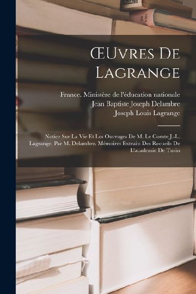 OEuvres De Lagrange: Notice Sur La Vie Et Les Ouvrages De M. L...