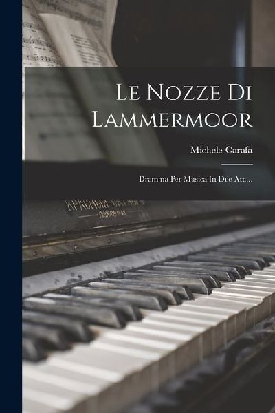 Le Nozze Di Lammermoor: Dramma Per Musica In Due Atti...