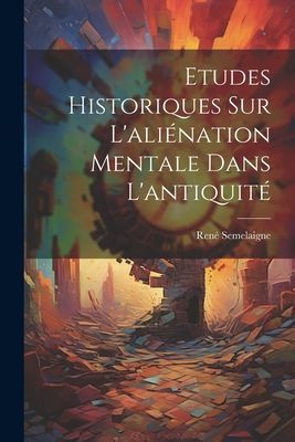 Etudes Historiques Sur L'aliénation Mentale Dans L'...