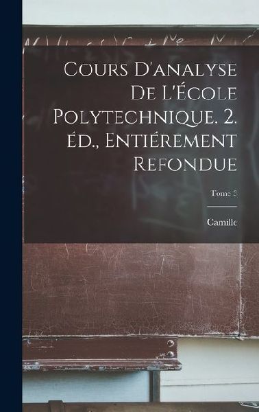 Cours d'analyse de l'École polytechnique. 2. éd., ...