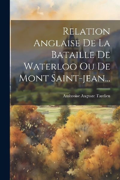 Relation Anglaise De La Bataille De Waterloo Ou De Mont Saint-...