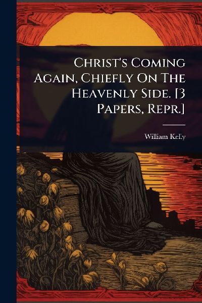 Christ's Coming Again, Chiefly On The Heavenly Side. [3 P...