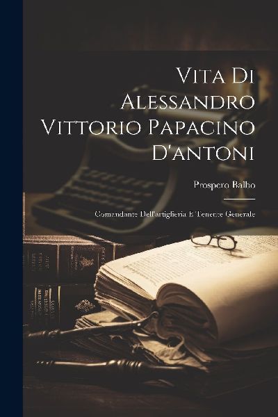Vita Di Alessandro Vittorio Papacino D'antoni: Comandante...