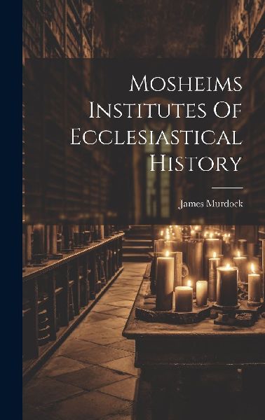 Mosheims Institutes Of Ecclesiastical History