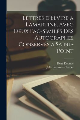 Lettres d'Elvire a Lamartine, avec deux fac-similés des ...