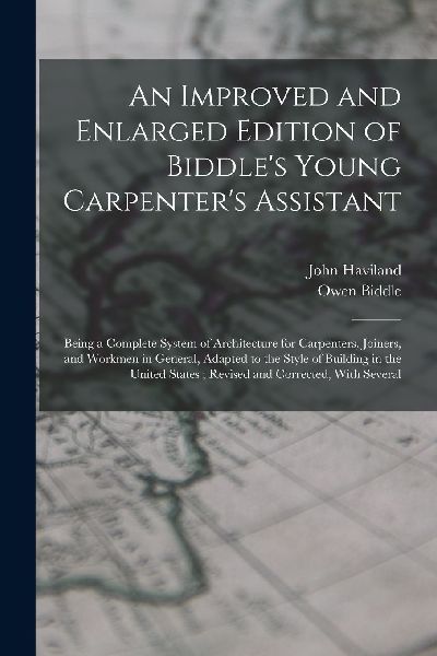 An Improved and Enlarged Edition of Biddle's Young Carpen...