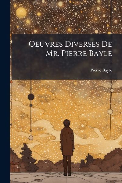 Oeuvres Diverses De Mr. Pierre Bayle
