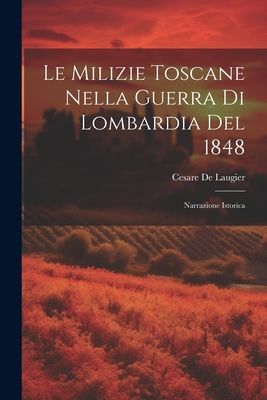 Le Milizie Toscane Nella Guerra Di Lombardia Del 1848: Narrazi...