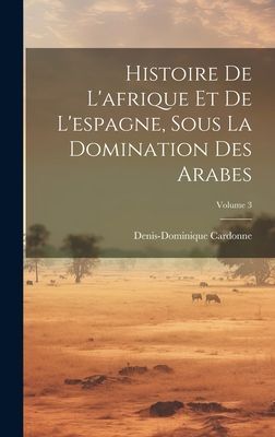 Histoire De L'afrique Et De L'espagne, Sous La Domin...