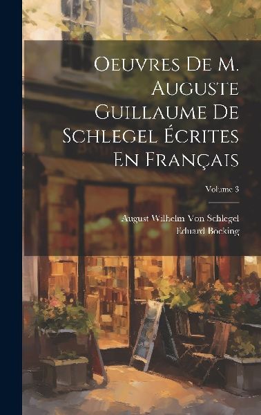 Oeuvres De M. Auguste Guillaume De Schlegel Écrites En Franç...