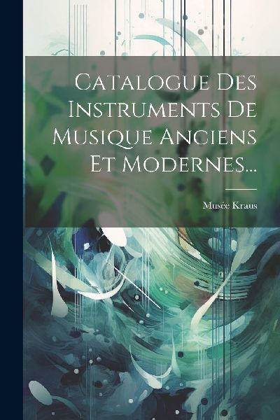 Catalogue Des Instruments De Musique Anciens Et Modernes...