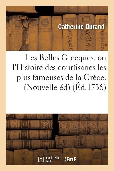 Les Belles Grecques, ou l'Histoire des courtisanes les pl...
