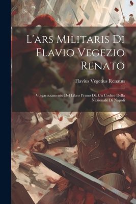 L'ars Militaris Di Flavio Vegezio Renato: Volgarizzamento...