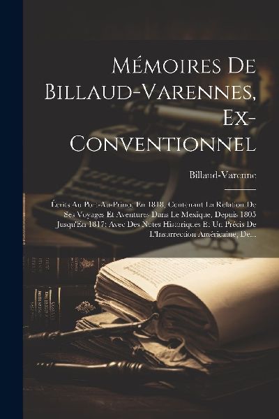 Mémoires De Billaud-Varennes, Ex-Conventionnel: Écrits Au Po...
