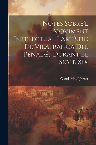 Notes Sobre'l Moviment Intelectual I Artístic De Vilafra...