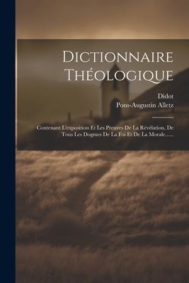 Dictionnaire Théologique: Contenant L'exposition Et Les ...