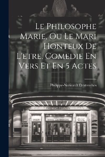 Le Philosophe Marie, Ou Le Mari Honteux De L'etre, Comedi...