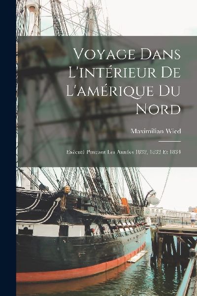 Voyage Dans L'intérieur De L'amérique Du Nord: Ex�...