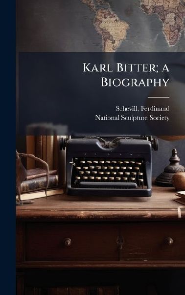 Karl Bitter; a Biography