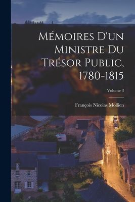 Mémoires D'un Ministre Du Trésor Public, 1780-1815; Vol...